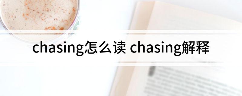 chasing怎么读 chasing解释