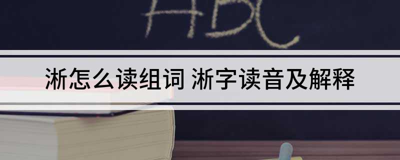 淅怎么读组词 淅字读音及解释