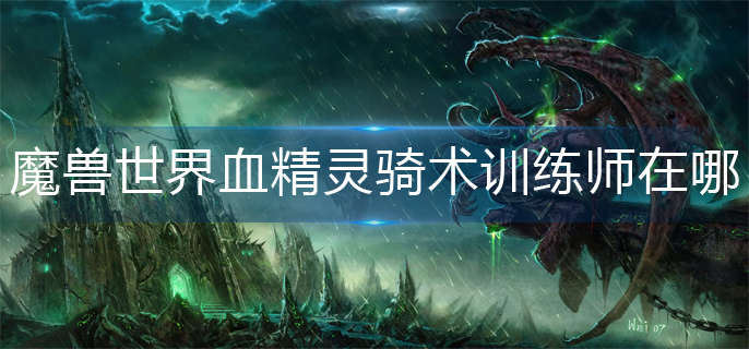 魔兽世界血精灵骑术训练师在哪_血精灵骑术训练师位置分享