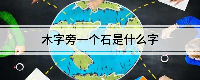 木字旁一个石是什么字