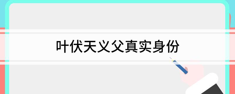 叶伏天义父真实身份
