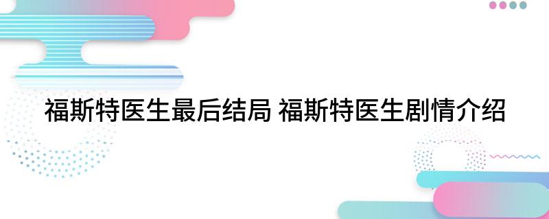 福斯特医生最后结局 福斯特医生剧情介绍
