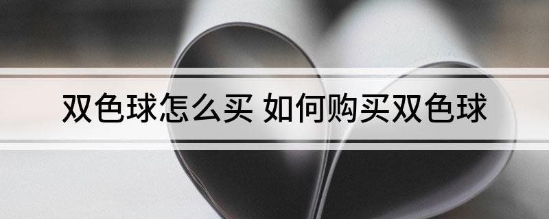 双色球怎么买 如何购买双色球