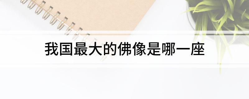 我国最大的佛像是哪一座 我国最大的佛像是中原大佛