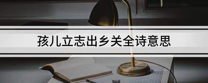 孩儿立志出乡关全诗意思