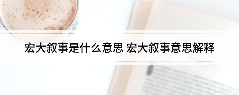 宏大叙事是什么意思 宏大叙事意思解释