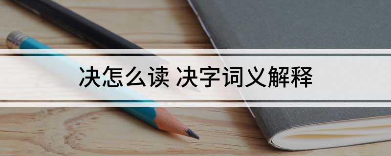 决怎么读 决字词义解释