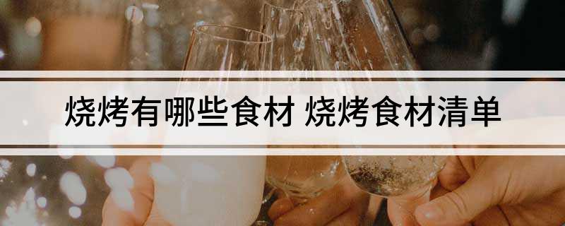 烧烤有哪些食材 烧烤食材清单