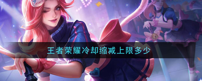 王者荣耀冷却缩减上限多少