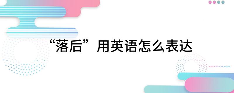 &ldquo;落后&rdquo;用英语怎么表达