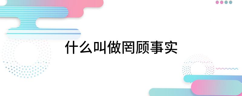 什么叫做罔顾事实