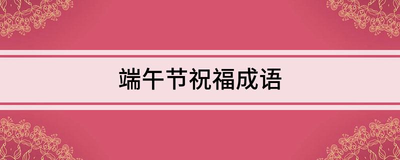 端午节祝福成语