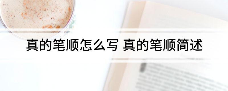 真的笔顺怎么写 真的笔顺简述