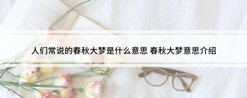 人们常说的春秋大梦是什么意思 春秋大梦意思介绍
