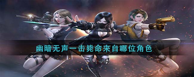 cf手游幽暗无声一击毙命来自哪位角色_幽暗无声一击毙命来自哪位角色答案分享