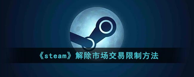 steam怎么解除市场限制_steam解除市场交易限制方法