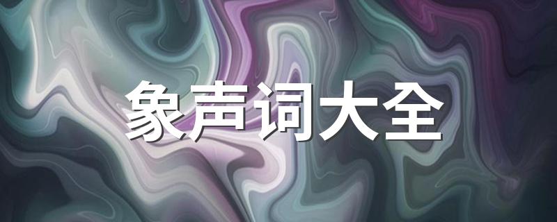 象声词大全 象声词大全简述