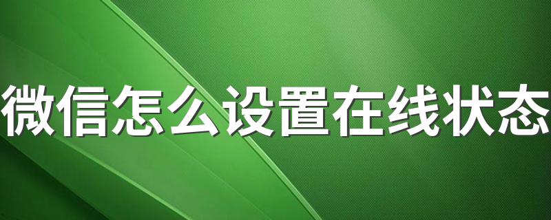 微信怎么设置在线状态 微信设置状态在线的步骤