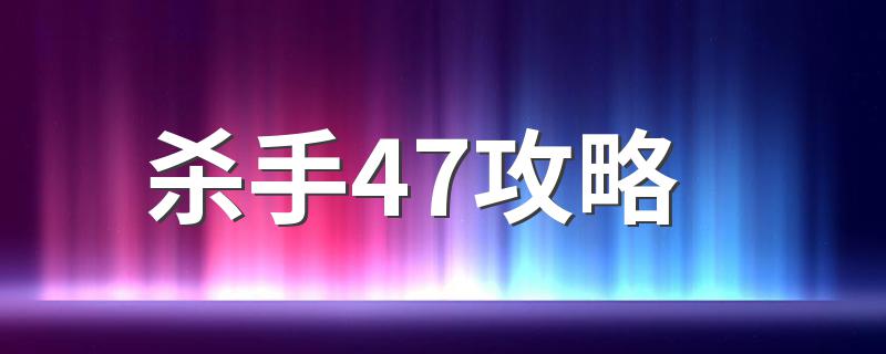 杀手47攻略 杀手47攻略简述