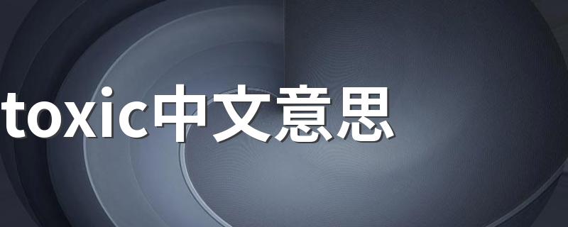 toxic中文意思 toxic怎么造句