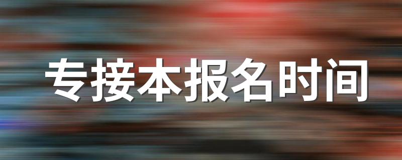 专接本报名时间 具体报名时间