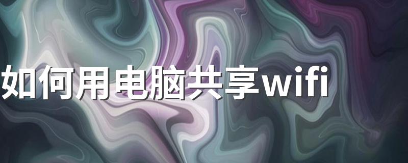 如何用电脑共享wifi 用电脑共享wifi的方法