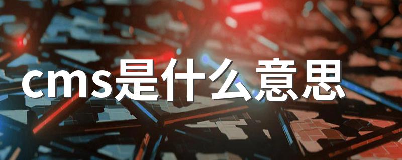 cms是什么意思 CMS是什么干嘛的