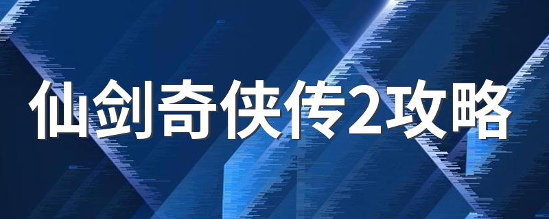 仙剑奇侠传2攻略 仙剑奇侠传2完全攻略