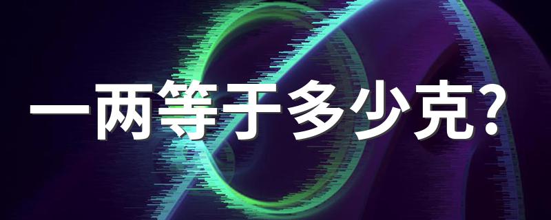 一两等于多少克? 等于50克