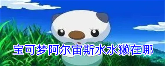 宝可梦阿尔宙斯水水獭在什么地方