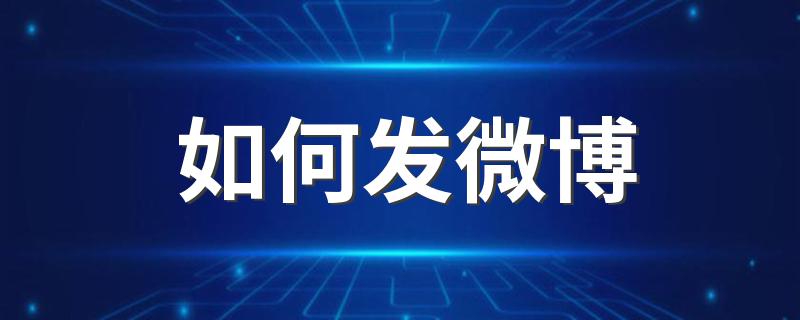 如何发微博 发微博具体步骤