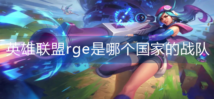 英雄联盟rge是哪个国家的战队_rge所属国家一览