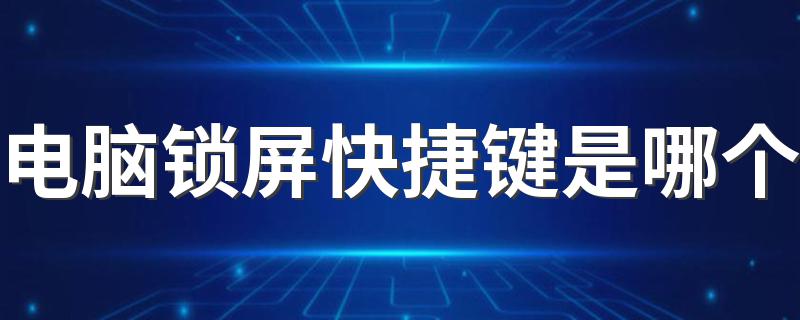 电脑锁屏快捷键是哪个 锁屏快捷键是什么