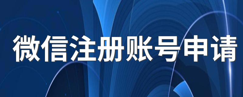 微信注册账号申请 微信注册账号申请指引