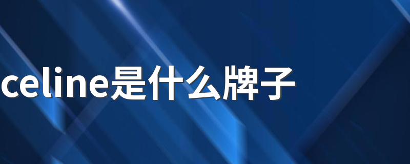 celine是什么牌子 关于celine品牌简介