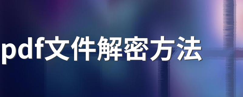 pdf文件解密方法 3种pdf文件解密方法介绍