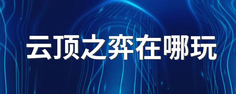 云顶之弈在哪玩 云顶之弈介绍