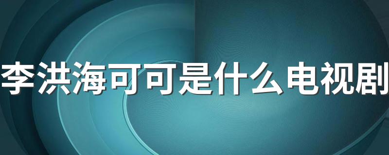 李洪海可可是什么电视剧 爱我就别想太多
