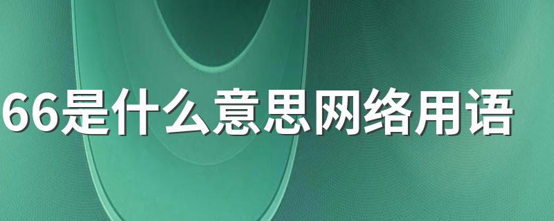 66是什么意思网络用语 网络用语66的全部含义
