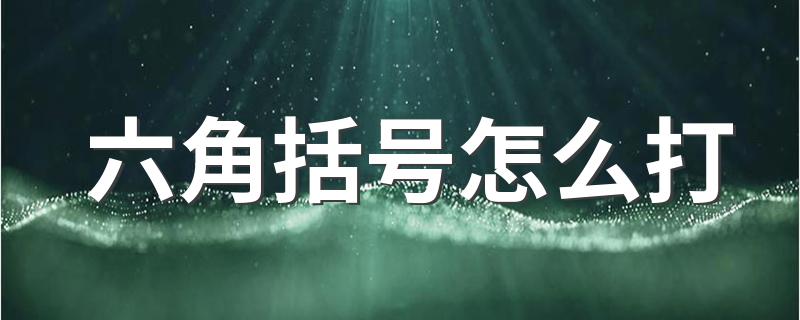 六角括号怎么打 打出六角括号的方法介绍