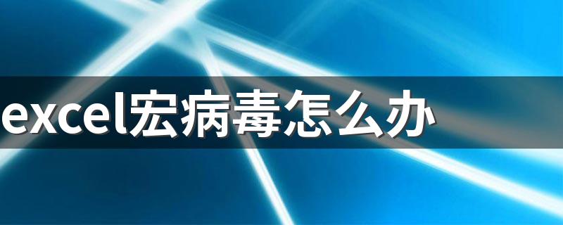 excel宏病毒怎么办 excel宏病毒的解决方法