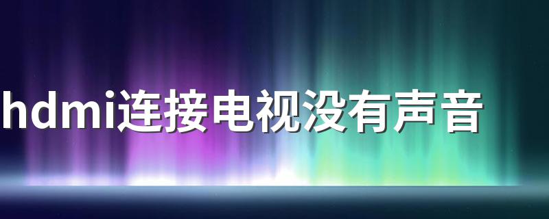 hdmi连接电视没有声音 解决方法介绍