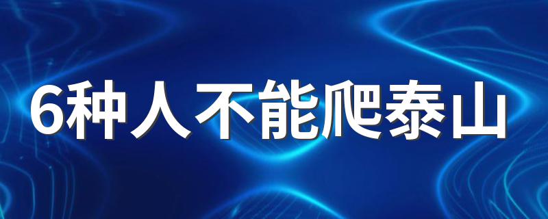 6种人不能爬泰山 哪些人不适合爬泰山