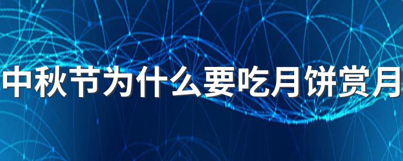 中秋节为什么要吃月饼赏月 吃月饼赏月的原因