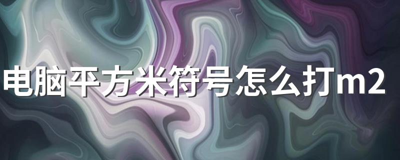 电脑平方米符号怎么打m2 怎么在电脑中打出平方米符号