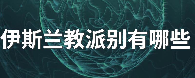 伊斯兰教派别有哪些 你知道吗