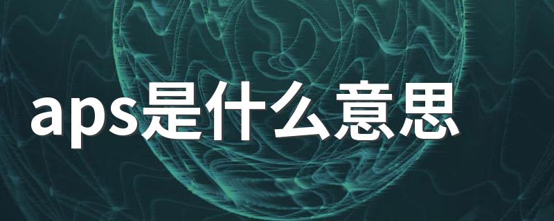aps是什么意思 怎么理解aps是什么意思