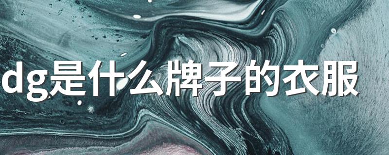 dg是什么牌子的衣服 dg品牌的介绍