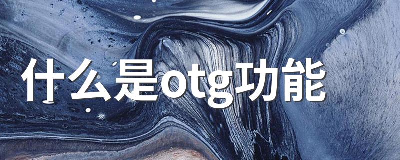 什么是otg功能 otg功能的简介