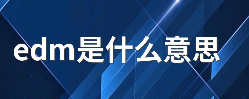 edm是什么意思 edm介绍